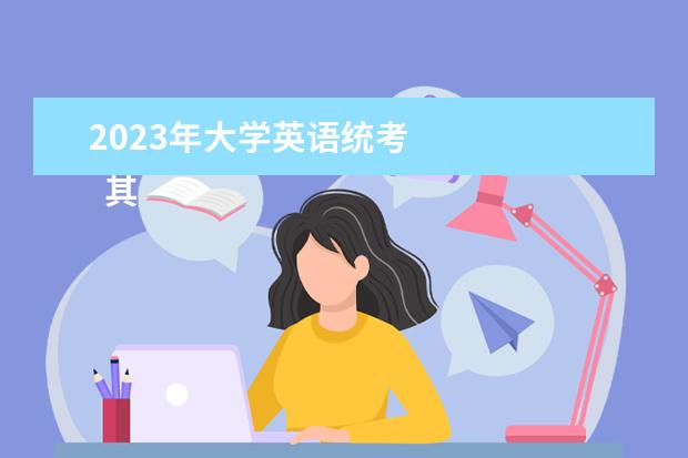 2023年大学英语统考 
  其他信息：
  <br/>