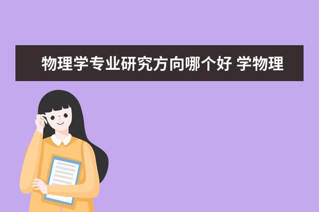 物理学专业研究方向哪个好 学物理考研究生什么专业前景好