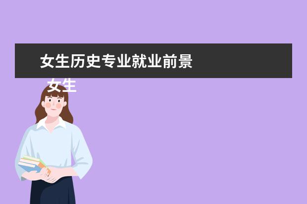 女生历史专业就业前景 
  女生学世界史专业的就业方向