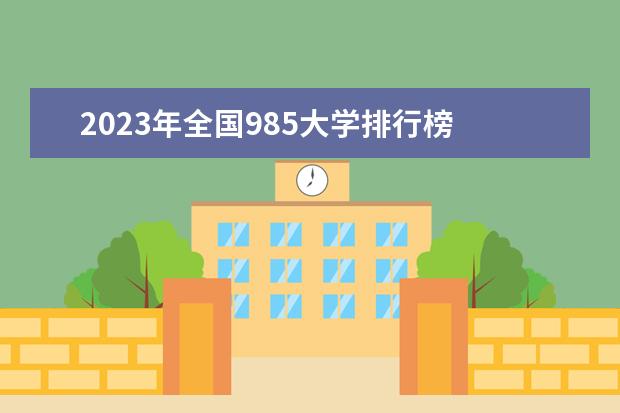 2023年全国985大学排行榜 2023年全国大学排行榜最新