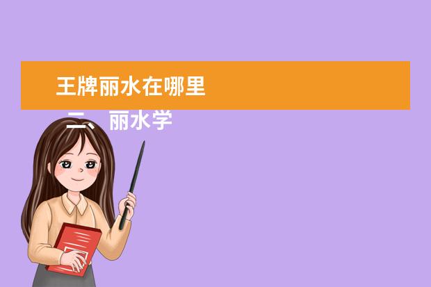 王牌丽水在哪里 
  二、丽水学院简介