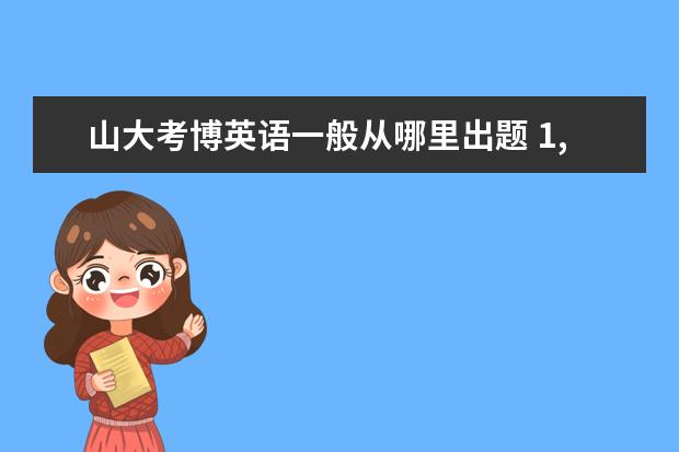 山大考博英语一般从哪里出题 1,<a target="_blank" href="/xuexiao41/" title="山东大学威海分校">山东大学威海分校</a>的博士研究生毕业证和山大完全一...
