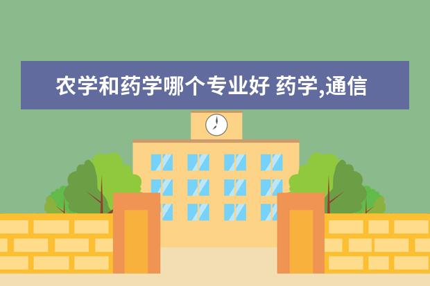 农学和药学哪个专业好 药学,通信工程,中医,农学哪个创业好