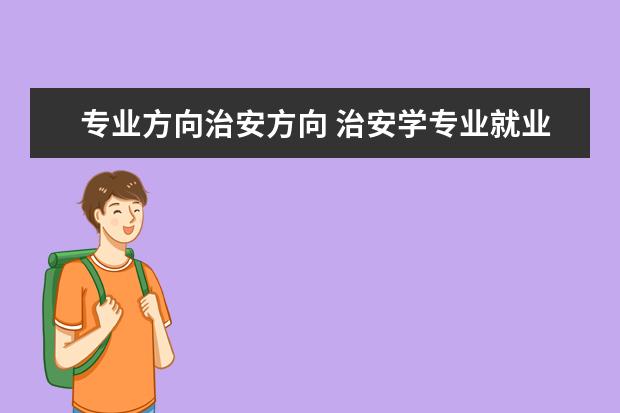 专业方向治安方向 治安学专业就业方向