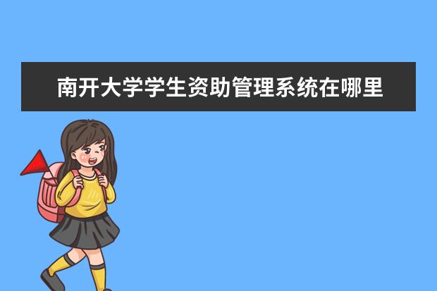 南开大学学生资助管理系统在哪里 四川大学管理学博士毕业条件?