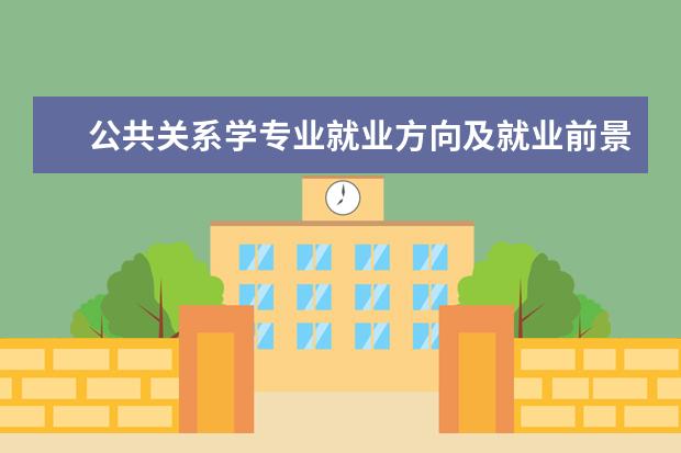 公共关系学专业就业方向及就业前景分析 公共关系学就业方向