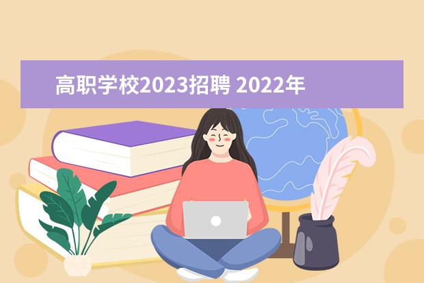 高职学校2023招聘 2022年度福建信息职业技术学院公开招聘高层次人才方...