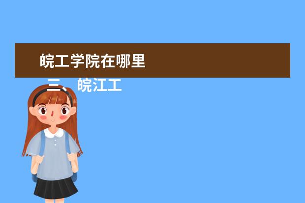 皖工学院在哪里 
  三、皖江工学院简介
