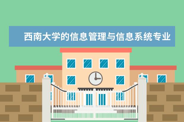 西南大学的信息管理与信息系统专业就业方向 西南大学计算机与信息科学学院的专业简介