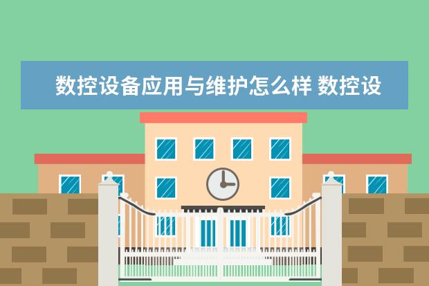 数控设备应用与维护怎么样 数控设备应用与维护就业前景如何