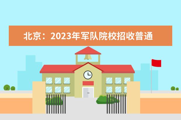 北京：2023年军队院校招收普通高中毕业生军检须知