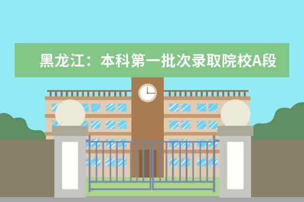 黑龙江：本科第一批次录取院校A段网上征集志愿通知