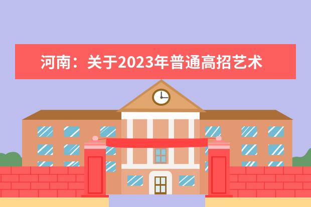 河南:关于2023年普通高招艺术类本科B段征集志愿和A段部分院校再次征集志愿的通知
