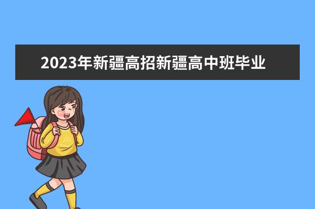 2023年新疆高招新疆高中班毕业生本科一批开始投档录取