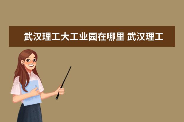 武汉理工大工业园在哪里 武汉理工大产业集团有限公司的公司简介