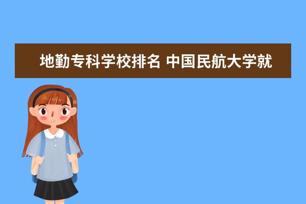 地勤专科学校排名 中国民航大学就业前景怎么样