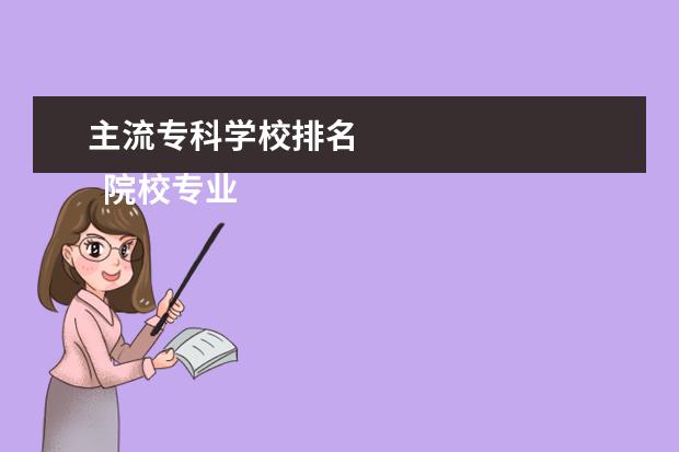 主流专科学校排名 
  院校专业：
  <br/>