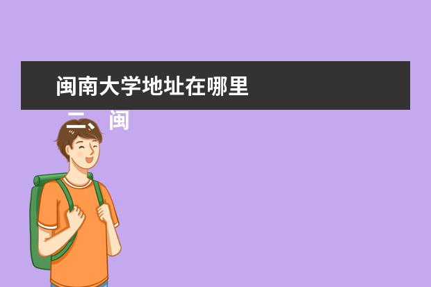 闽南大学地址在哪里 
  二、闽南师范大学介绍