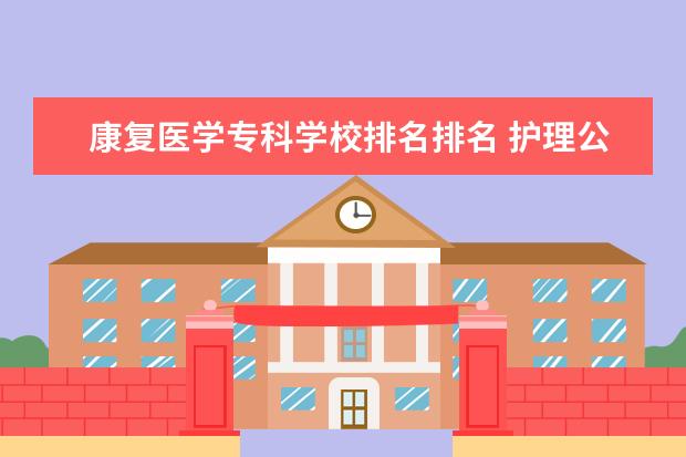 康复医学专科学校排名排名 护理公办专科学校排名