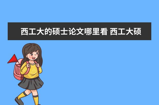 西工大的硕士论文哪里看 西工大硕士论文上传吗