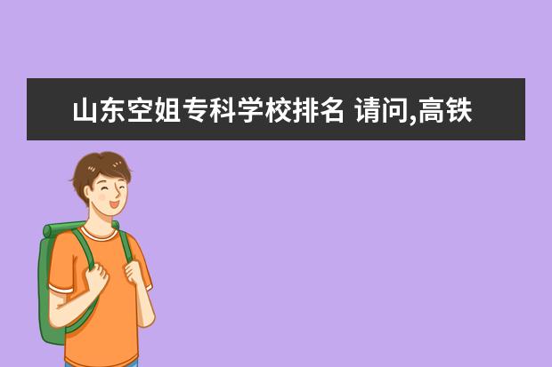 山东空姐专科学校排名 请问,高铁乘务员专业,有哪些学校有呢?