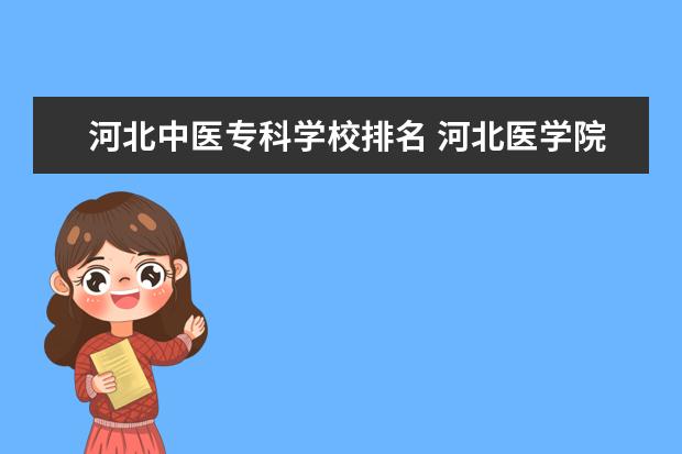 河北中医专科学校排名 河北医学院校排名大全