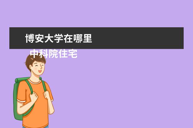 博安大学在哪里 
  中科院住宅怎么样