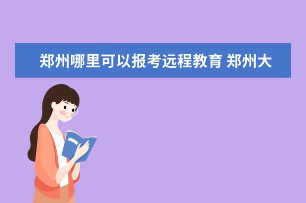 郑州哪里可以报考远程教育 郑州大学远程教育学院?