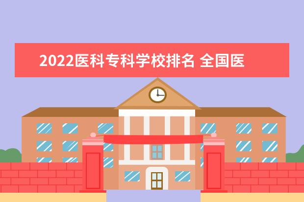 2022医科专科学校排名 全国医学类大学排名2022最新排名