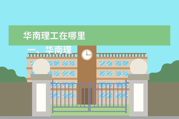 华南理工在哪里 
  一、华南理工大学在哪里
  <br/>
