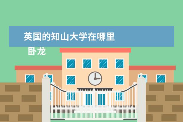 英国的知山大学在哪里 
  卧龙岗大学位于卧龙岗市(Wollongong)，坐落于新南威尔士州南海岸线，位于悉尼以南80公里处。从卧龙岗出发，无论是开车还是乘火车，1小时即可到达悉尼国际机场，90分钟可到达悉尼市中心。