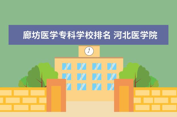 廊坊医学专科学校排名 河北医学院校排名大全