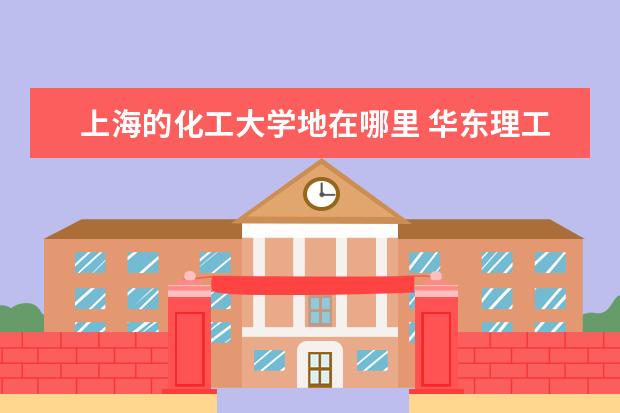 上海的化工大学地在哪里 华东理工大学在哪里