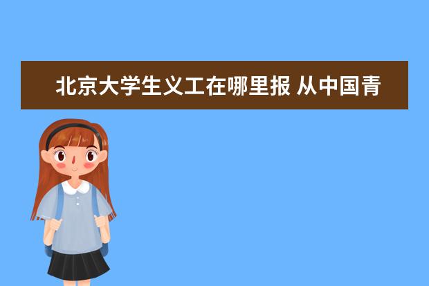 北京大学生义工在哪里报 从中国青年志愿者的诗词中我们能体会到什么 - 百度...