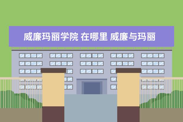 威廉玛丽学院 在哪里 威廉与玛丽学院的历史沿革