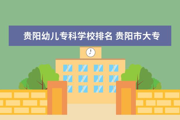 贵阳幼儿专科学校排名 贵阳市大专职业学校排名