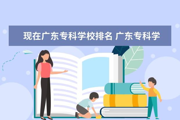 现在广东专科学校排名 广东专科学校排名榜