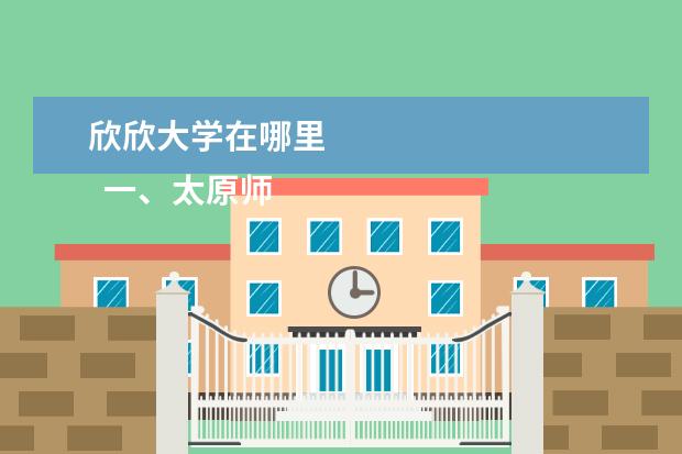 欣欣大学在哪里 
  一、太原师范学院在哪里