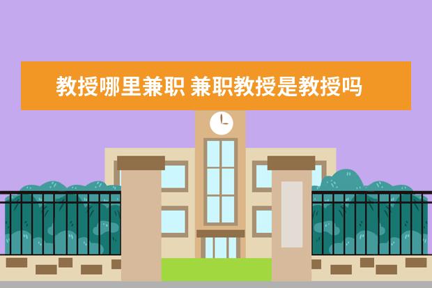 教授哪里兼职 兼职教授是教授吗