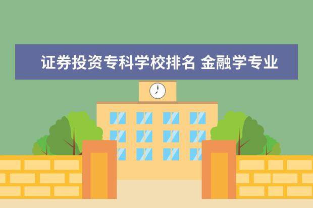 证券投资专科学校排名 金融学专业大学排名