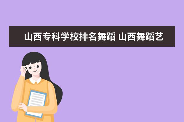 山西专科学校排名舞蹈 山西舞蹈艺考生可以考的学校