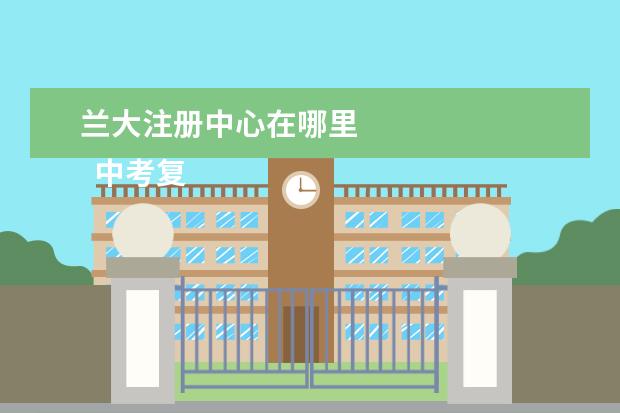 兰大注册中心在哪里 
  中考复读注意事项