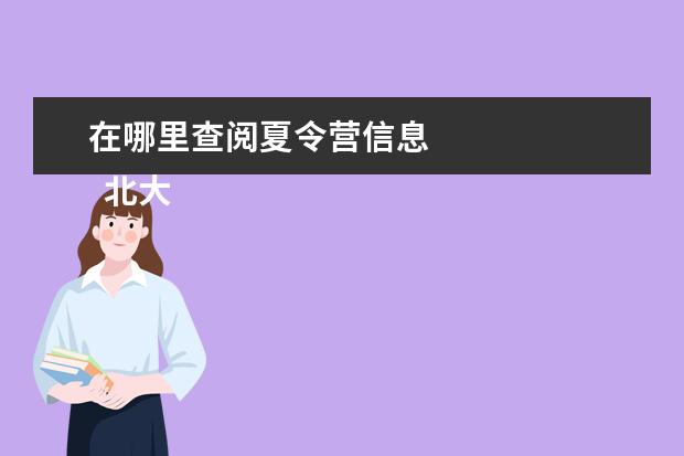 在哪里查阅夏令营信息 
  北大推荐信 篇6