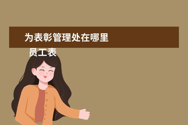 为表彰管理处在哪里 
  员工表彰大会的发言稿 篇1