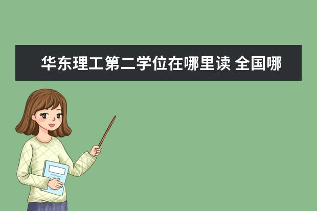 华东理工第二学位在哪里读 全国哪些高校设有第二学士学位?