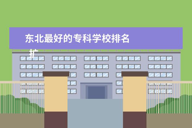 东北最好的专科学校排名 
  扩展资料