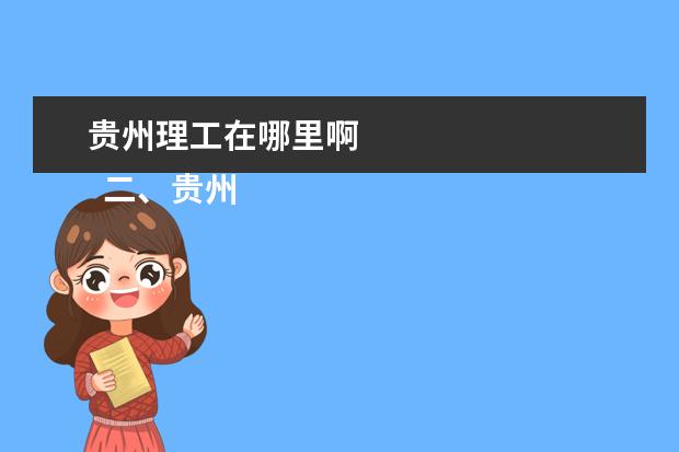贵州理工在哪里啊 
  二、贵州理工学院介绍