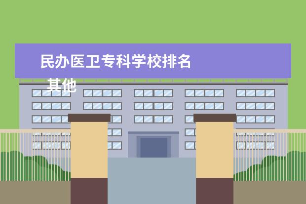 民办医卫专科学校排名 
  其他信息：
  <br/>