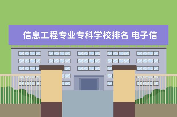 信息工程专业专科学校排名 电子信息工程专业大学排名