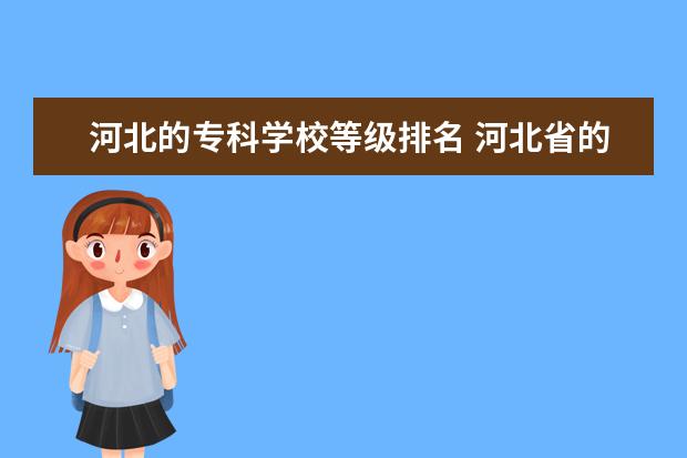 河北的专科学校等级排名 河北省的专科学校排名